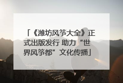 《潍坊风筝大全》正式出版发行 助力“世界风筝都”文化传播