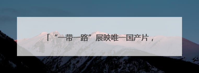 “一带一路”展映唯一国产片，《好好说再见》深入疗护病房