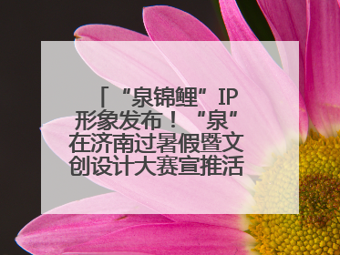 “泉锦鲤”IP形象发布！“泉”在济南过暑假暨文创设计大赛宣推活动举办