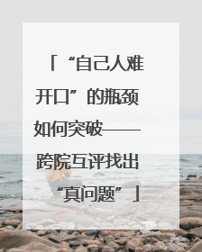“自己人难开口”的瓶颈如何突破——跨院互评找出“真问题”