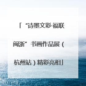“诗墨文彩·福联闽浙”书画作品展（杭州站）精彩亮相
