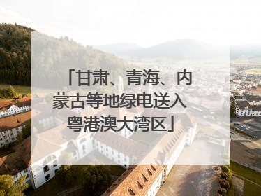 甘肃、青海、内蒙古等地绿电送入粤港澳大湾区