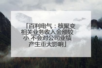 百利电气：核聚变相关业务收入金额较小 不会对公司业绩产生重大影响