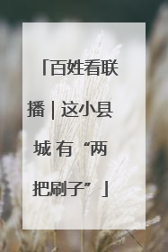 百姓看联播｜这小县城 有“两把刷子”
