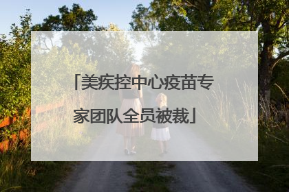 美疾控中心疫苗专家团队全员被裁
