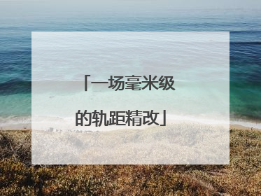 一场毫米级的轨距精改