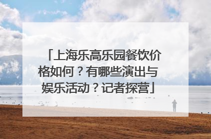上海乐高乐园餐饮价格如何？有哪些演出与娱乐活动？记者探营