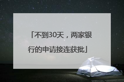 不到30天，两家银行的申请接连获批
