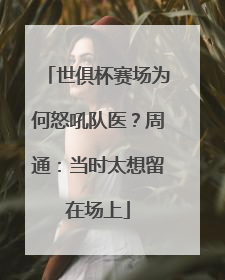 世俱杯赛场为何怒吼队医？周通：当时太想留在场上