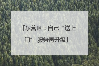 东营区：自己“送上门” 服务再升级