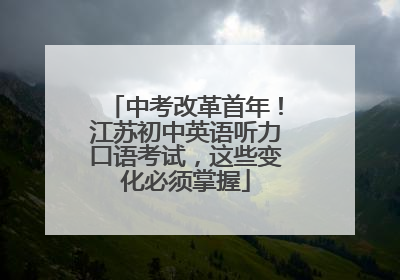 中考改革首年！江苏初中英语听力口语考试，这些变化必须掌握