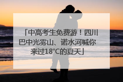 中高考生免费游！四川巴中光雾山、诺水河喊你来过18℃的夏天