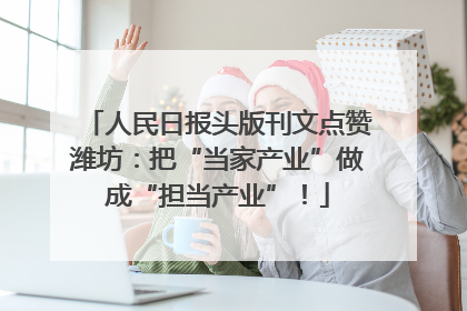 人民日报头版刊文点赞潍坊：把“当家产业”做成“担当产业”！