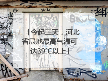 今起三天，河北省局地最高气温可达39℃以上