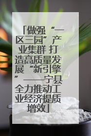 做强“一区三园”产业集群 打造高质量发展“新引擎”——宁县全力推动工业经济提质增效