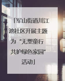 军山街道川江池社区开展主题为“无塑童行 共护绿色家园”活动