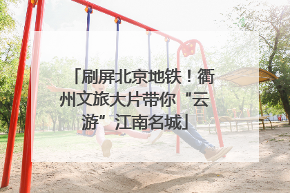 刷屏北京地铁！衢州文旅大片带你“云游”江南名城
