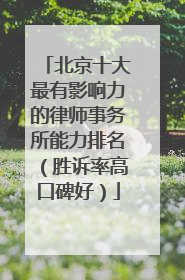 北京十大最有影响力的律师事务所能力排名（胜诉率高口碑好）
