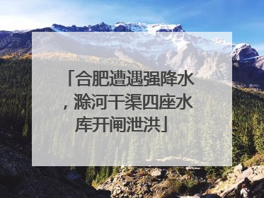 合肥遭遇强降水，滁河干渠四座水库开闸泄洪