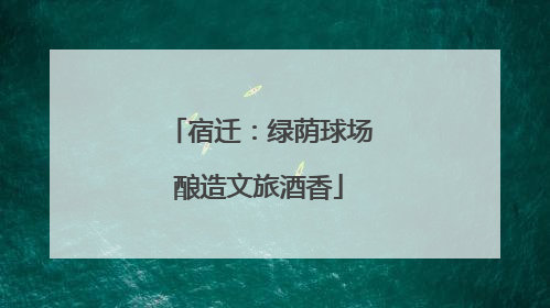 宿迁：绿荫球场酿造文旅酒香