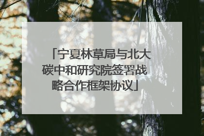 宁夏林草局与北大碳中和研究院签署战略合作框架协议