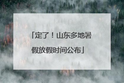 定了！山东多地暑假放假时间公布