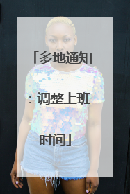 多地通知：调整上班时间