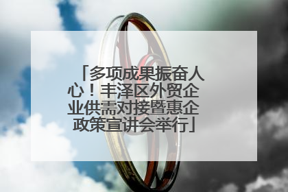 多项成果振奋人心！丰泽区外贸企业供需对接暨惠企政策宣讲会举行