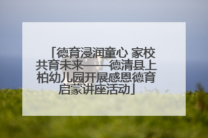 德育浸润童心 家校共育未来——德清县上柏幼儿园开展感恩德育启蒙讲座活动