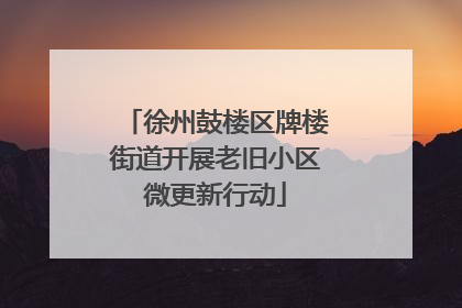 徐州鼓楼区牌楼街道开展老旧小区微更新行动