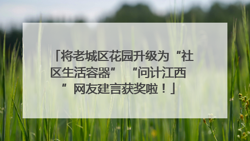 将老城区花园升级为“社区生活容器” “问计江西”网友建言获奖啦！