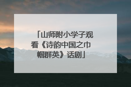 山师附小学子观看《诗韵中国之巾帼群英》话剧