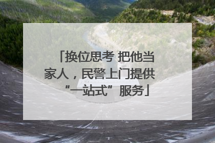 换位思考 把他当家人，民警上门提供“一站式”服务