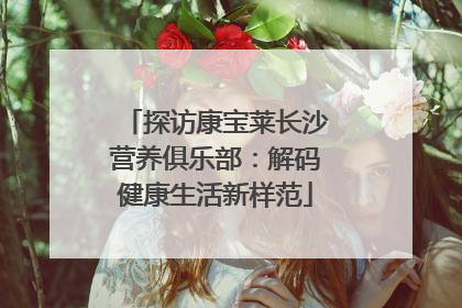 探访康宝莱长沙营养俱乐部：解码健康生活新样范