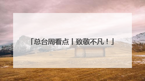 总台周看点丨致敬不凡！