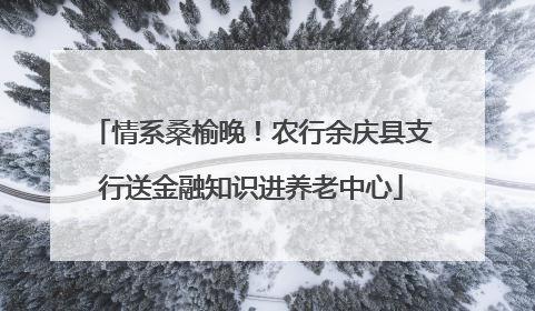 情系桑榆晚！农行余庆县支行送金融知识进养老中心