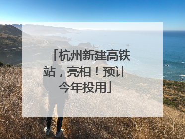 杭州新建高铁站，亮相！预计今年投用