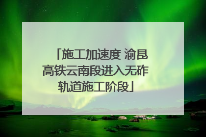 施工加速度 渝昆高铁云南段进入无砟轨道施工阶段