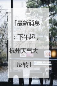 最新消息：下午起，杭州天气大反转