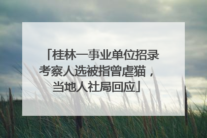 桂林一事业单位招录考察人选被指曾虐猫，当地人社局回应