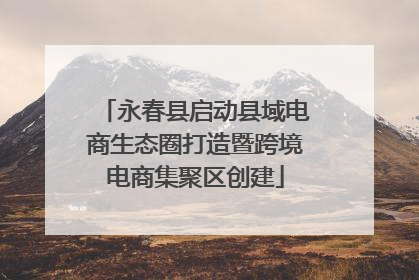 永春县启动县域电商生态圈打造暨跨境电商集聚区创建