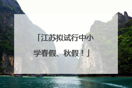江苏拟试行中小学春假、秋假！