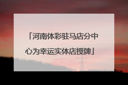 河南体彩驻马店分中心为幸运实体店授牌