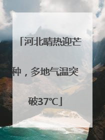 河北晴热迎芒种，多地气温突破37℃