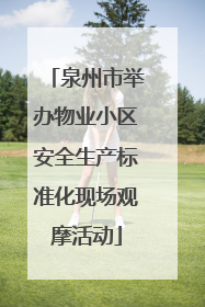 泉州市举办物业小区安全生产标准化现场观摩活动