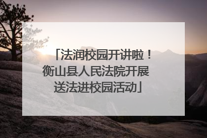 法润校园开讲啦！衡山县人民法院开展 送法进校园活动