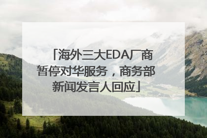 海外三大EDA厂商暂停对华服务，商务部新闻发言人回应