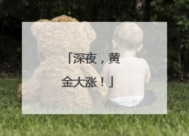 深夜，黄金大涨！