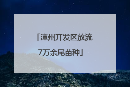 漳州开发区放流7万余尾苗种