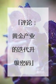评论：黄金产业的迭代升级密码